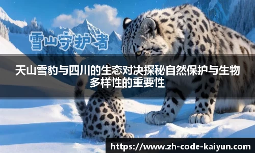 天山雪豹与四川的生态对决探秘自然保护与生物多样性的重要性