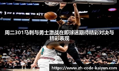 周二301马刺与勇士激战在即球迷期待精彩对决与精彩表现