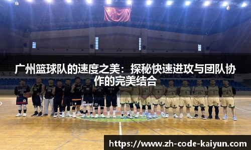 广州篮球队的速度之美：探秘快速进攻与团队协作的完美结合