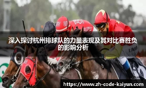深入探讨杭州排球队的力量表现及其对比赛胜负的影响分析