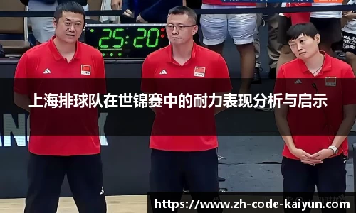 上海排球队在世锦赛中的耐力表现分析与启示